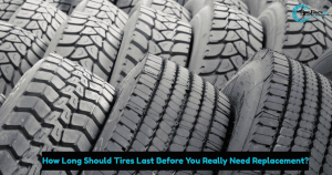 How Long Should Tires Last Before You Really Need Replacement?