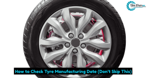 How to Check Tyre Manufacturing Date (Don’t Skip This)